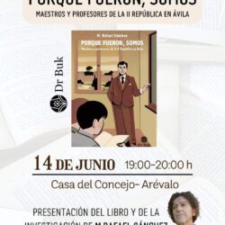 Presentación del libro titulado “PORQUE FUERON, SOMOS. MAESTROS Y PROFESORES DE LA II REPÚBLICA EN ÁVILA” de M. RAFAEL SÁNCHEZ.